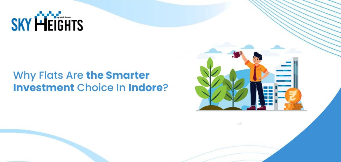 Why Flats Are the Smarter Investment Choice In Indore